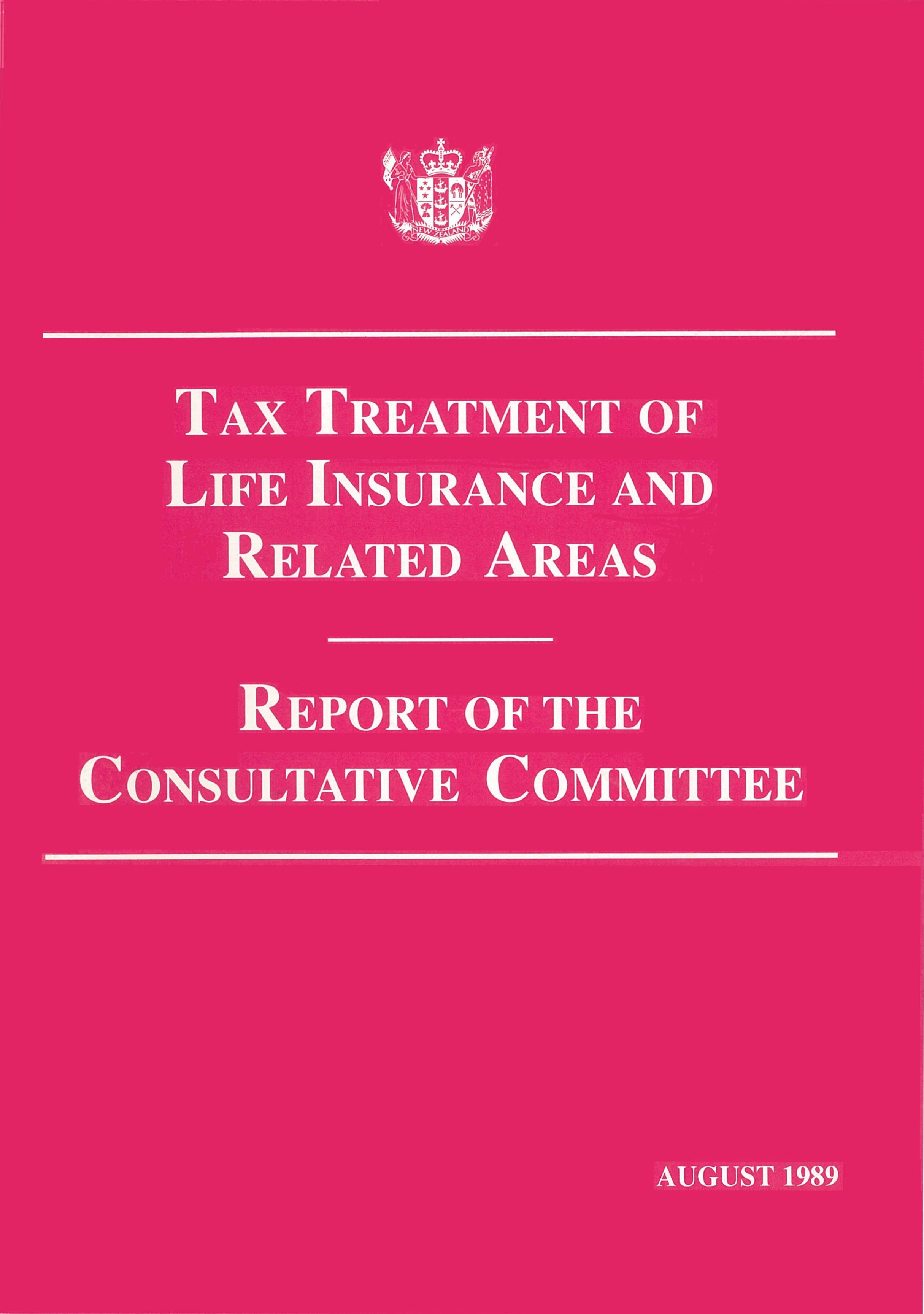 Publication cover with New Zealand coat of arms, Title: Tax treatment of life insurance and related areas – report of the Consultative Committee, Publication date - August 1989