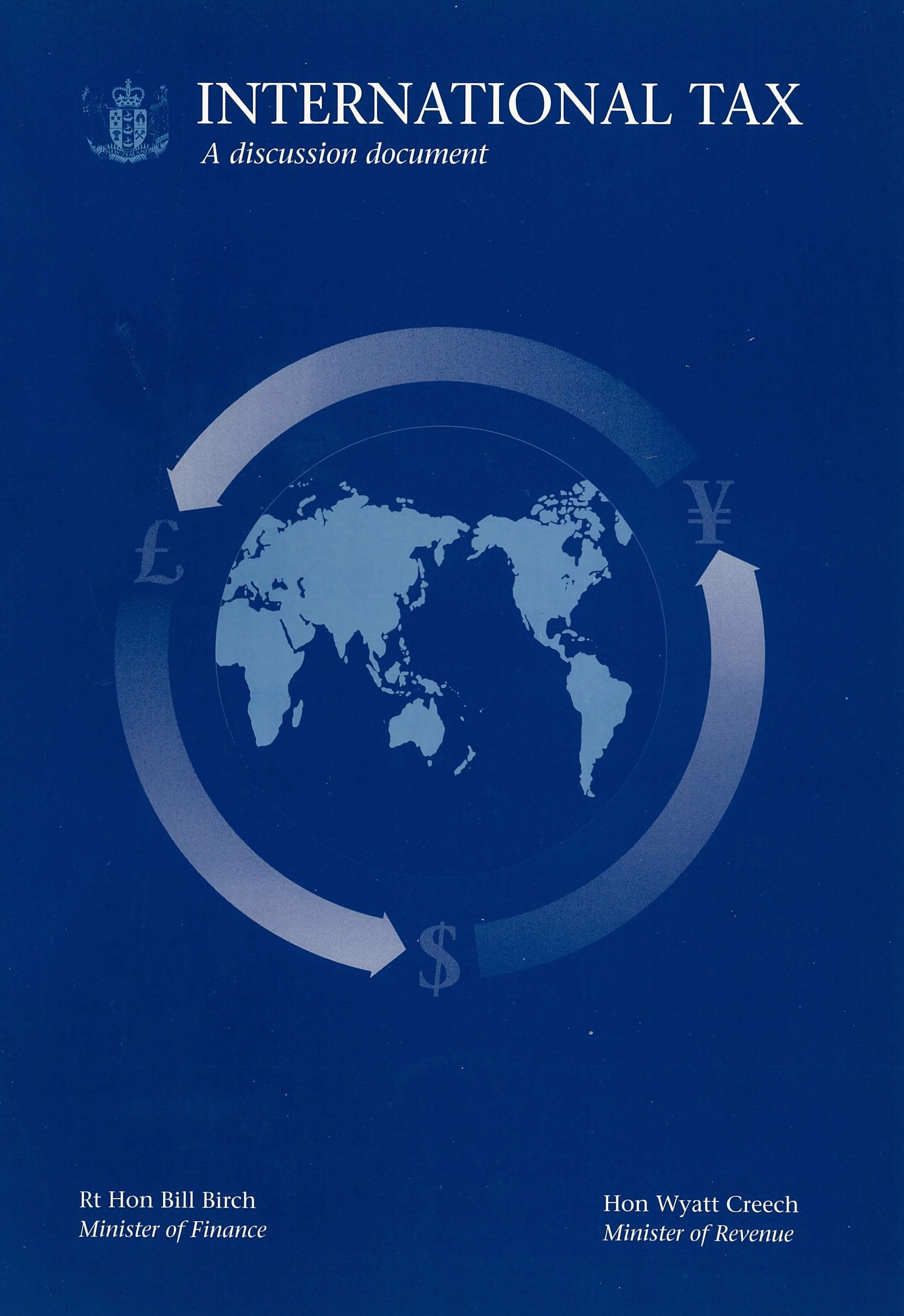 Front cover page with a dark blue background: Title - International tax - a discussion document, authors Rt Hon Bill Birch, Minister of Finance and Hon Wyatt Creech, Minister of Revenue. Blue background with New Zealand coat of arms and a map of the world with arrows showing money flowing around the world.